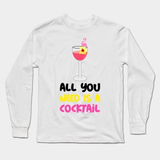 ALL You Need Is A Cocktail Lover Long Sleeve T-Shirt